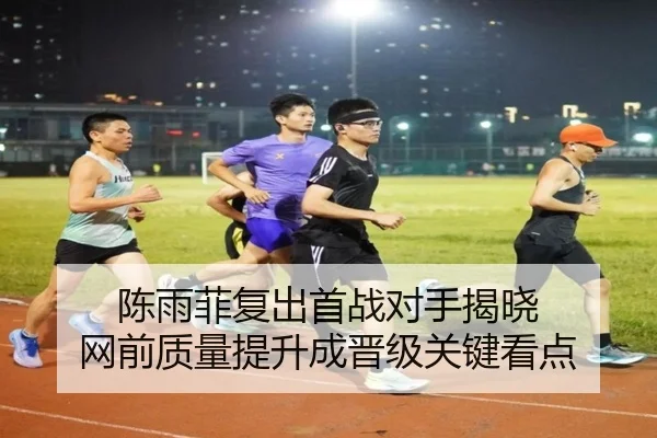 陈雨菲复出首战对手揭晓 网前质量提升成晋级关键看点